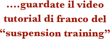 ....guardate il video tutorial di franco del “suspension training”